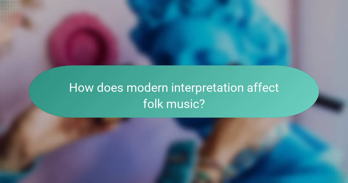 How does modern interpretation affect folk music?