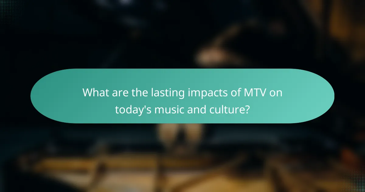 What are the lasting impacts of MTV on today's music and culture?