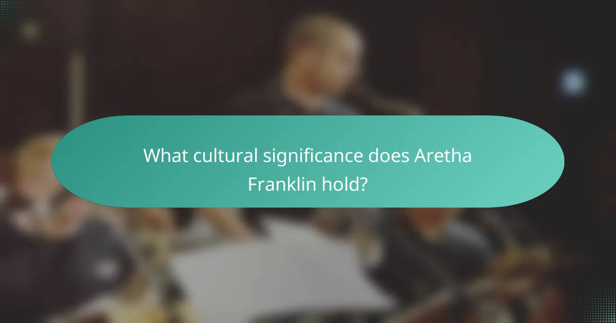 What cultural significance does Aretha Franklin hold?