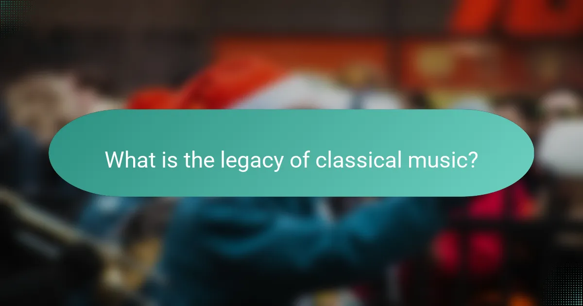 What is the legacy of classical music?