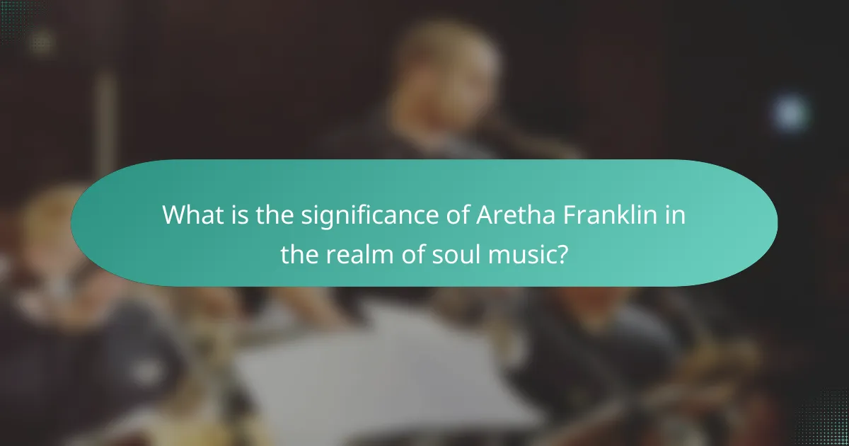 What is the significance of Aretha Franklin in the realm of soul music?