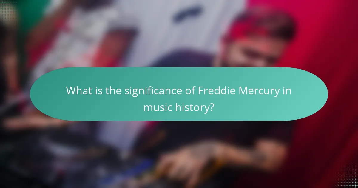 What is the significance of Freddie Mercury in music history?